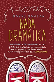 Nada Dramatica - Aventuras E Desventuras De Uma Garota Que Sobreviveu Ao Ensino Medio Sem Ser Popular Sem Fazer Mimimi... E Sem Conseguir Evitar De Se Apaixonar