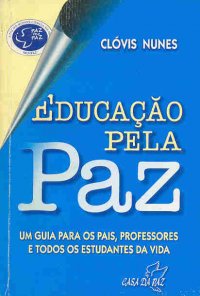 Educacao Pela Paz - Um Guia Para Os Pais, Professores E Todos Os Estudantes Da Vida
