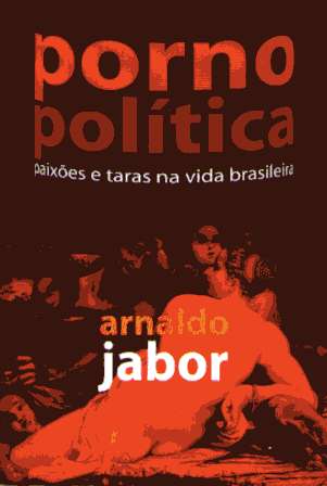 Porno Politico - Paixoes E Taras Na Vida Brasileira