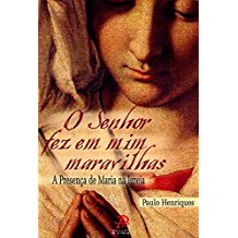 O Senhor Fez Em Mim Maravilhas - A Presenca De Maria Na Igreja