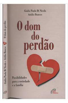 O Dom Do Perdao - Possibilidades para a sociedade e a família