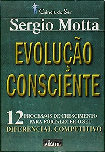 Evolução Consciente - 12 Processos de Crescimento para Fortalecer o seu Diferencial Competitivo