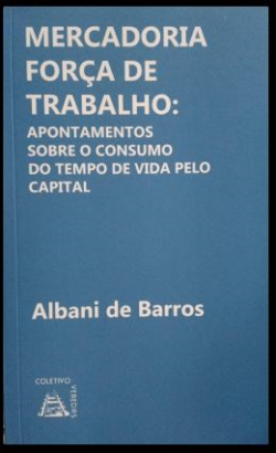 Mercadoria Forca De Trabalho - Apontamentos Sobre O Consumo Do Tempo De Vida Pelo Capital