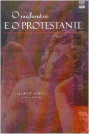 O Malandro E O Protestante - A Tese Weberiana E A Singularidade Cultural Brasileira