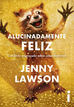 Alucinadamente Feliz - Um Livro Engracado Sobre Coisas Horriveis