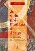 A Vida Pre-humana De Jesus - O Misterio Da Imortalidade