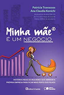 Minha mãe é um negócio - Histórias reais de mulheres que abriram a própria empresa para ficar mais perto dos filhos