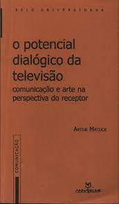 o potencial dialogico da televisao - comunicacao e arte na perspectiva do receptor