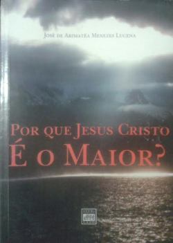 Por Que Jesus Cristo E O Maior