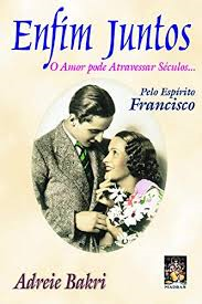 Enfim Juntos - O Amor Pode Atravessar Seculos - Pelo Espirito Francisco