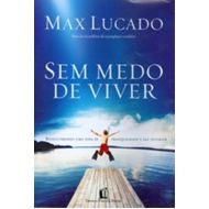 Sem Medo De Viver - Redescobrindo Uma Vida De Tranquilidade E Paz Interior
