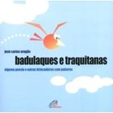 Badulaques E Traquitanas -  Alguma Poesia E Outras Brincadeiras Com Palavras