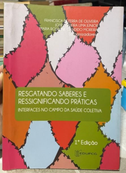 Resgatando Saberes E Ressignificando Praticas - Interfaces No Campo Da Saude Coletiva