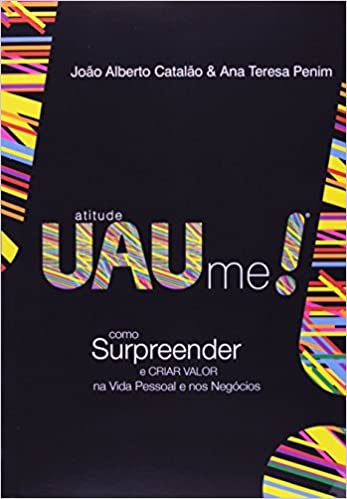 Atitude UAUme - Como Surpreender e Criar Valor na Vida Pessoal e nos Negócios
