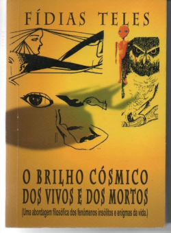 O Brilho Cosmico Dos Vivos E Dos Mortos - Uma Abordagem Filosofica Dos Fenomenos Insolitos E Enigmas Da Vida