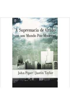 A Supremacia De Cristo Em Um Mundo Pos-moderno