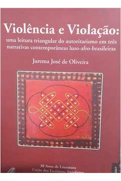 Violencia E Violacao - Uma Leitura Triangular Do Autoritarismo Em Tres Narrativas Contemporania Luso-afro-brasileiras