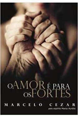 Amor E Para Os Fortes - Pelo Espirito Marco Aurelio