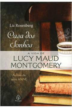 Casa Dos Sonhos A Vida De Lucy Maud Montgomery