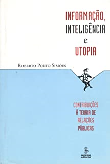 Informacao Inteligencia E Utopia - Contribuicoes A Teoria De Relacoes Publicas