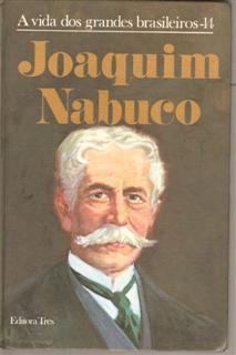 Joaquim Nabuco - A Vida Dos Grandes Brasileiros