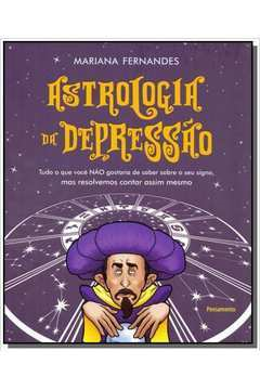 Astrologia Da Depressao - Tudo O Que Voce Nao Gostaria De Saber Sobre O Seu Signo Mas Resolvemos Contar Assim Mesmo