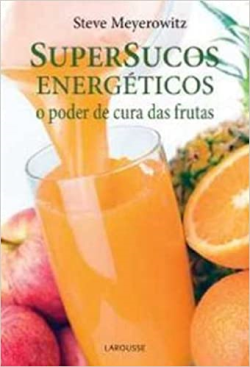Supersucos Energeticos - O Poder De Cura Das Frutas