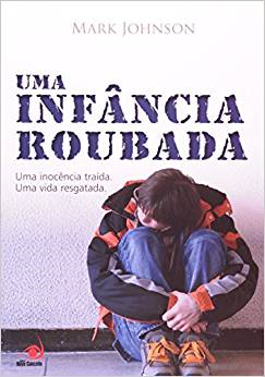 Uma Infancia Roubada - Uma Inocencia Traida Uma Vida Resgatada