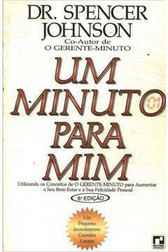 Um Minuto Para Mim - Utilizando Os Conceitos De O Gerente-minuto Para Aumentar O Seu Bem Estar E A Sua Felicidade Pessoal