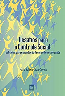 Desafios Para O Controle Social -  Subsidios Para Capacitacao De Conselheiros De Saude