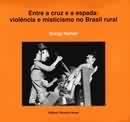 Entre A Cruz E A Espada - Violencia E Misticismo No Brasil Rural