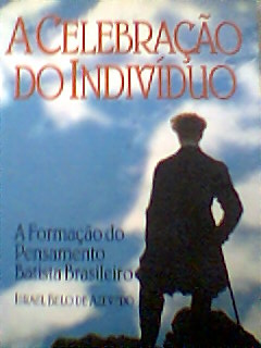 A Celebracao Do Individuo - a Formacao Do Pensamento Batista Brasileiro