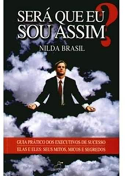 Sera Que Eu Sou Assim? - Guia Pratico Dos Executivos De Sucesso