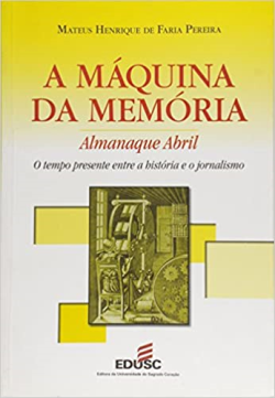 A Maquina Da Memoria - O Tempo Presente Entre A Historia E O Jornalismo