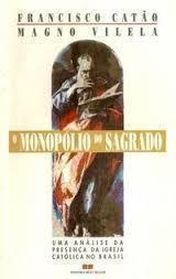 O Monopolio Do Sagrado - Uma Analise Da Presenca Da Igreja Catolica No Brasil