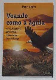 Voando Como A Aguia - A Inteligencia Espiritual Como Fator De Mudanca
