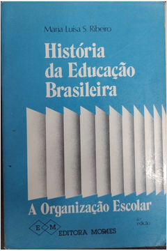 Historia Da Educacao Brasileira - A Organizacao Escolar