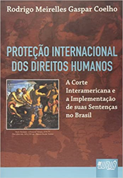 Protecao Internacional Dos Direitos Humanos - A Corte Interamericana E A Implementacao De Suas Sentencas No Brasil