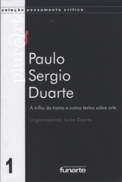 Paulo Sergio Duarte - A Trilha Da Trama E Outros Textos Sobre Arte