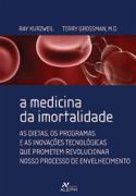 A Medicina Da Imortalidade - As Dietas Os Progamas E As Inovacoes Tecnologicas Que Prometem Revolucionar Nosso Processo De Envelhecimento