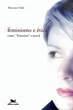 Feminismo E Etica: Como "feminizar" A Moral