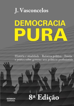 Democracia Pura - Historia E Atualidade - Reforma Politica - Teoria E Pratica Sobre Governo Sem Politicos Profissionais