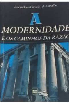 A Modernidade E Os Caminhos A Razao - Ensaio De Filosofia Social E Politica