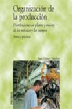 Organizacion De La Produccion - Distribuciones En Planta Y Mejora De Los Metodos Y Los Tiempos  - Teoria Y Pratica