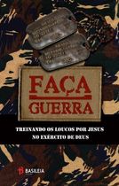 Faca guerra - treinando os loucos por jesus no exercito de deus