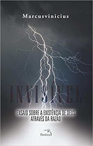 Invisível - ensaio sobre a existencia de deus atraves da razao