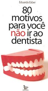 80 Motivos Para Voce Nao Ir Ao Dentista