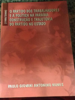 O Partido Dos Trabalhadores E A Politica Na Paraiba - Construcao E Trajetoria Do Partido No Estado 1980/2000