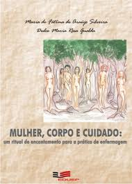 Mulher Corpo E Cuidado - Um Ritual De Encantamento Para A Pratica De Enfermagem