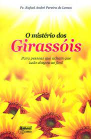 O Misterio Dos Girassois - Para Pessoas Que Acham Que Tudo Chegou Ao Fim